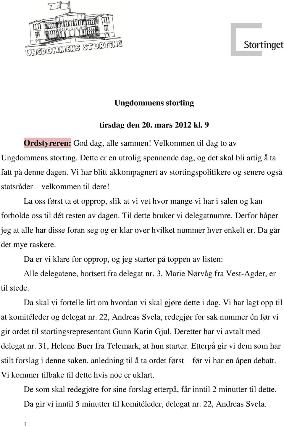 La oss først ta et opprop, slik at vi vet hvor mange vi har i salen og kan forholde oss til dét resten av dagen. Til dette bruker vi delegatnumre.