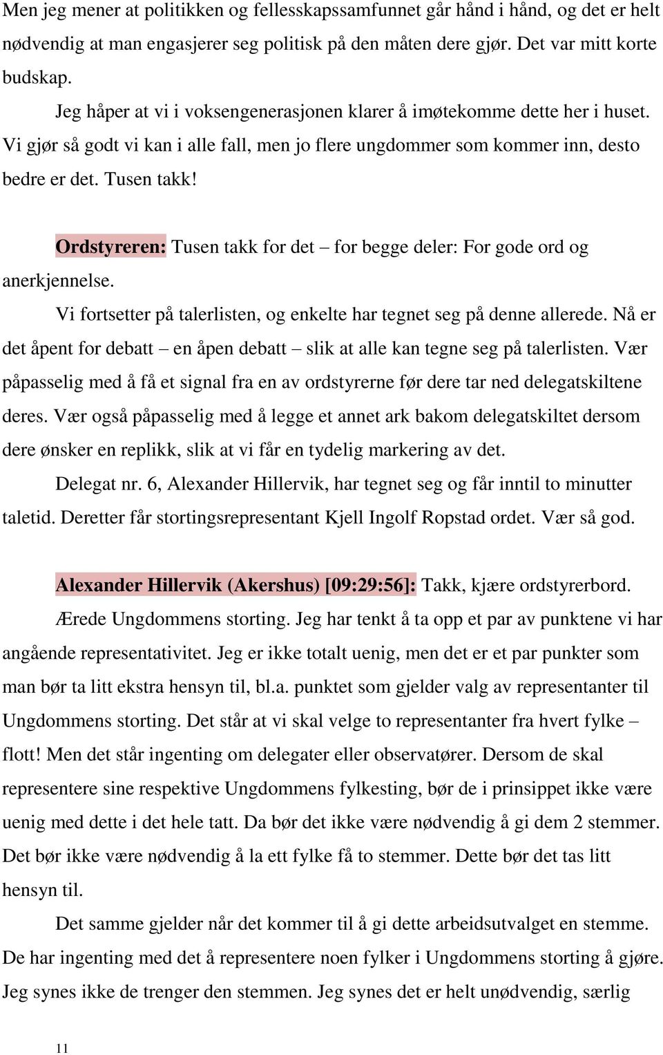 Ordstyreren: Tusen takk for det for begge deler: For gode ord og anerkjennelse. Vi fortsetter på talerlisten, og enkelte har tegnet seg på denne allerede.