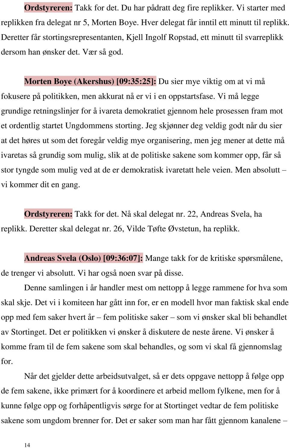 Morten Boye (Akershus) [09:35:25]: Du sier mye viktig om at vi må fokusere på politikken, men akkurat nå er vi i en oppstartsfase.