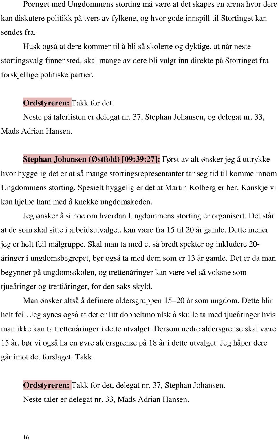 Ordstyreren: Takk for det. Neste på talerlisten er delegat nr. 37, Stephan Johansen, og delegat nr. 33, Mads Adrian Hansen.