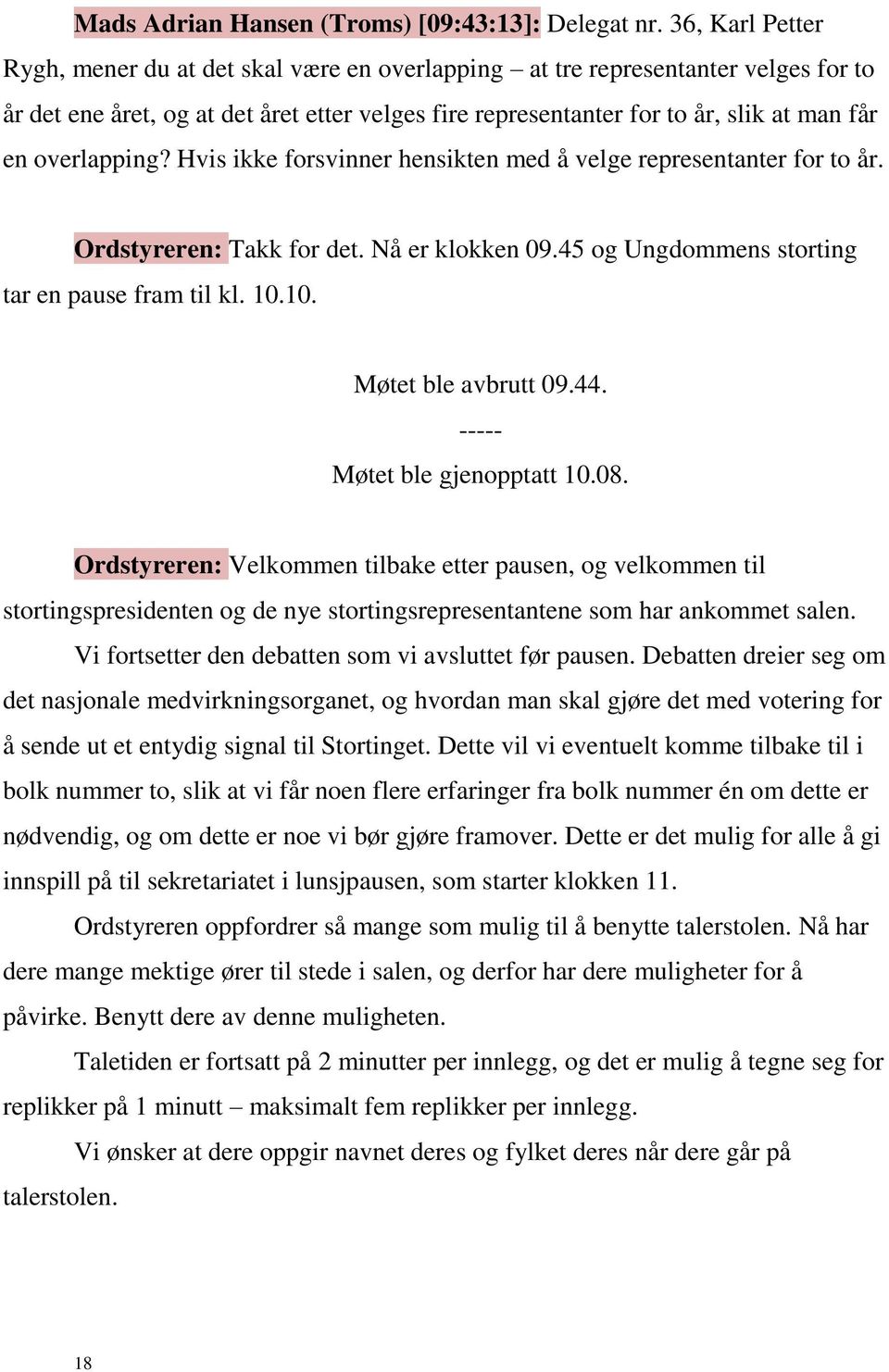 overlapping? Hvis ikke forsvinner hensikten med å velge representanter for to år. Ordstyreren: Takk for det. Nå er klokken 09.45 og Ungdommens storting tar en pause fram til kl. 10.