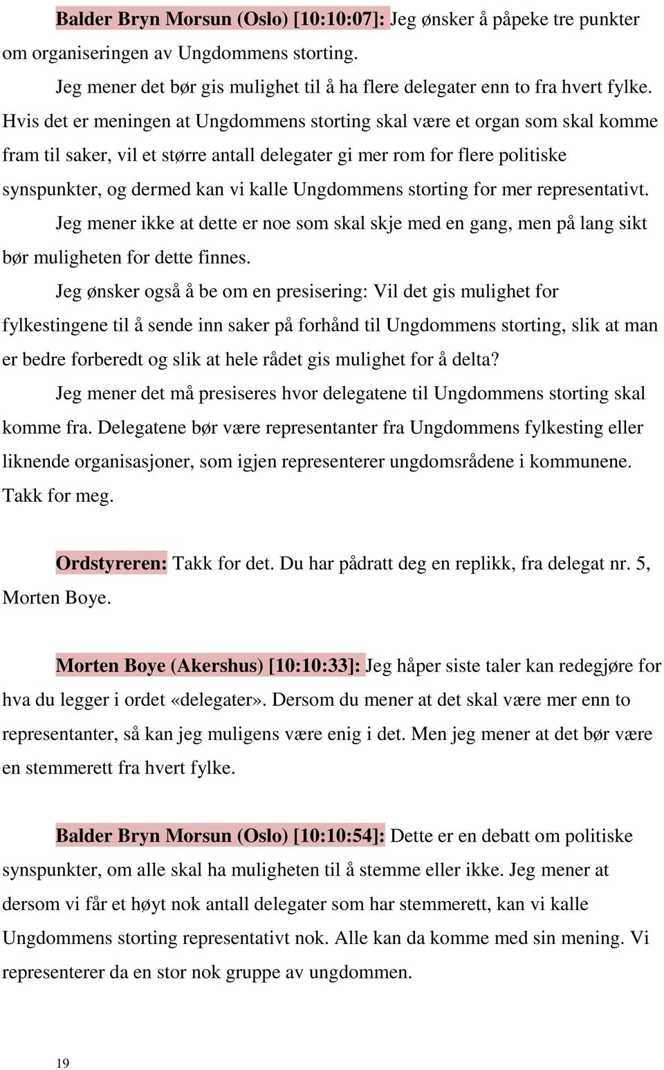 Ungdommens storting for mer representativt. Jeg mener ikke at dette er noe som skal skje med en gang, men på lang sikt bør muligheten for dette finnes.