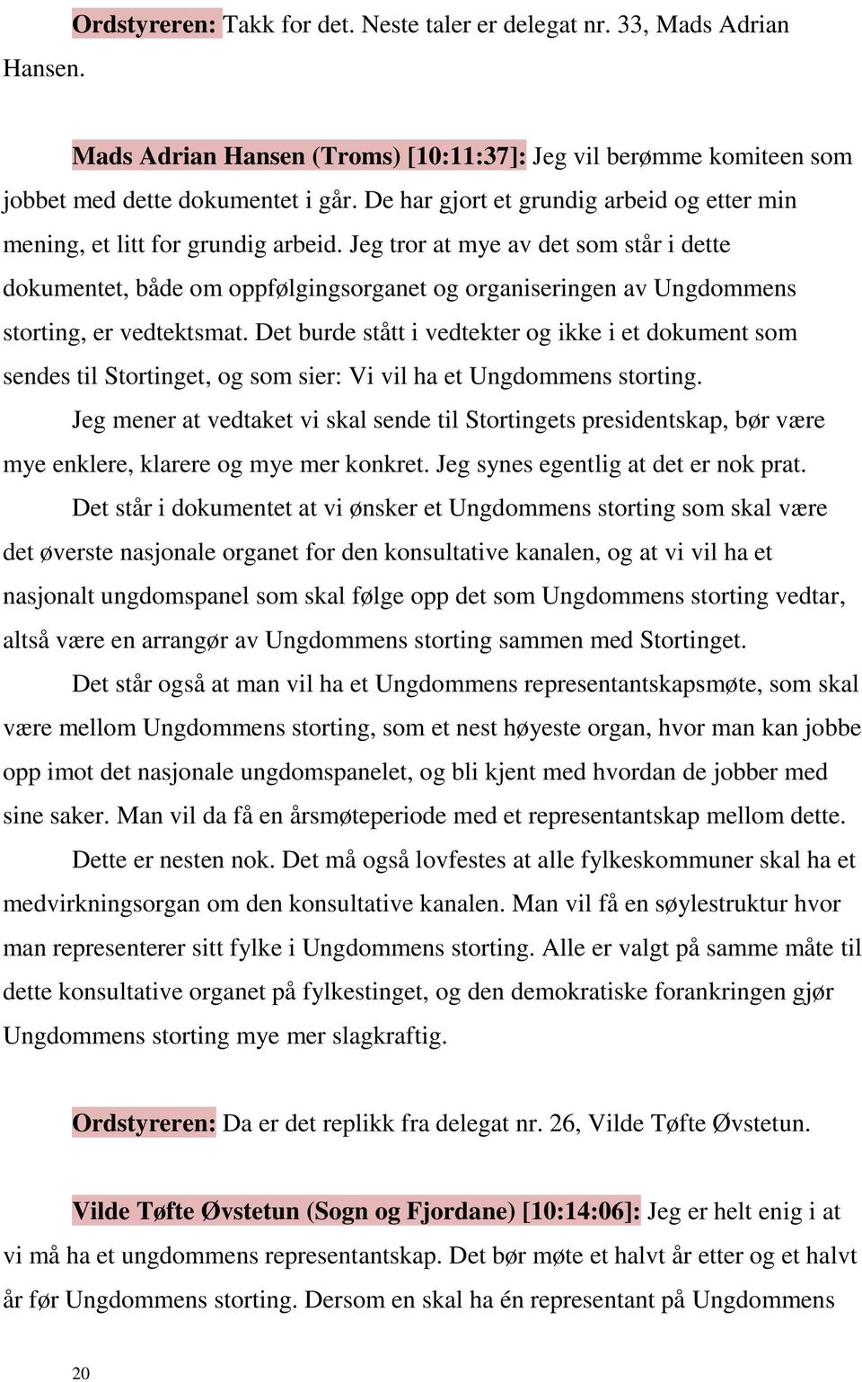 Jeg tror at mye av det som står i dette dokumentet, både om oppfølgingsorganet og organiseringen av Ungdommens storting, er vedtektsmat.