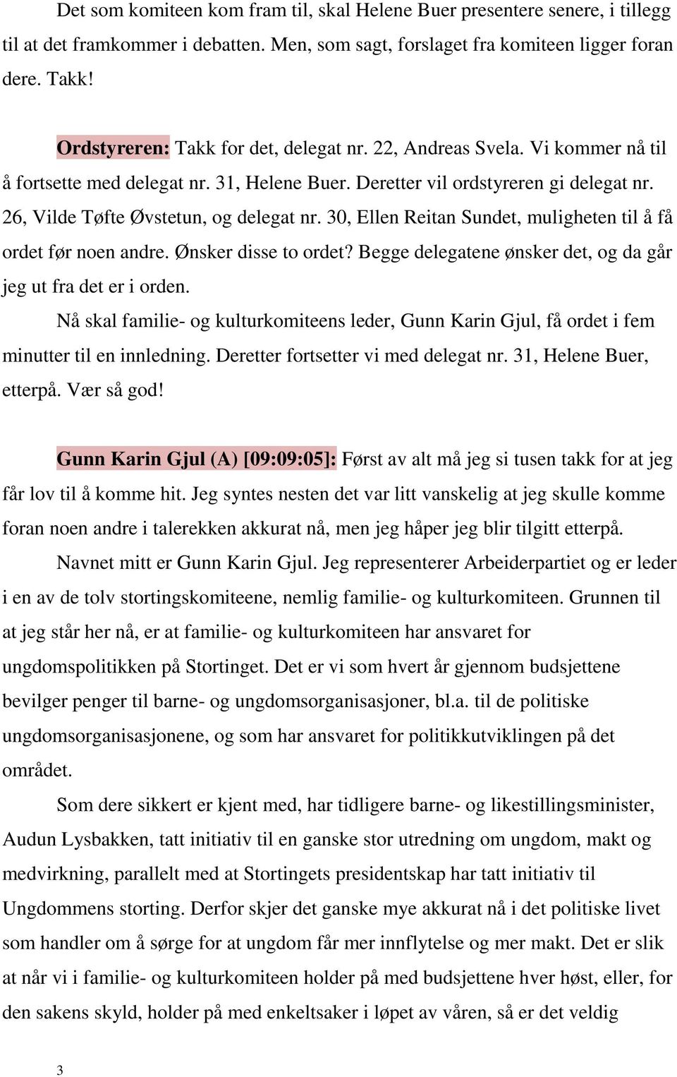 30, Ellen Reitan Sundet, muligheten til å få ordet før noen andre. Ønsker disse to ordet? Begge delegatene ønsker det, og da går jeg ut fra det er i orden.