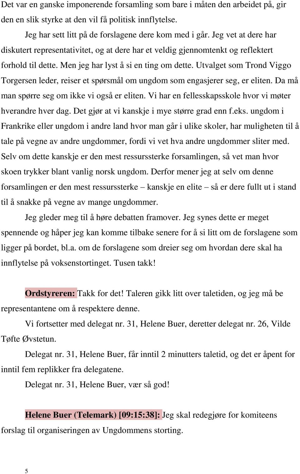 Utvalget som Trond Viggo Torgersen leder, reiser et spørsmål om ungdom som engasjerer seg, er eliten. Da må man spørre seg om ikke vi også er eliten.