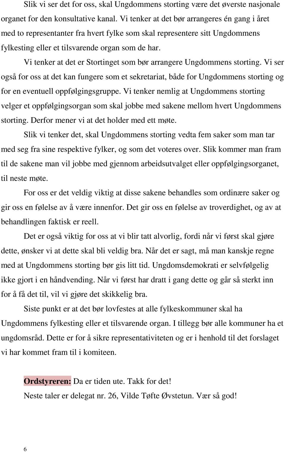 Vi tenker at det er Stortinget som bør arrangere Ungdommens storting. Vi ser også for oss at det kan fungere som et sekretariat, både for Ungdommens storting og for en eventuell oppfølgingsgruppe.