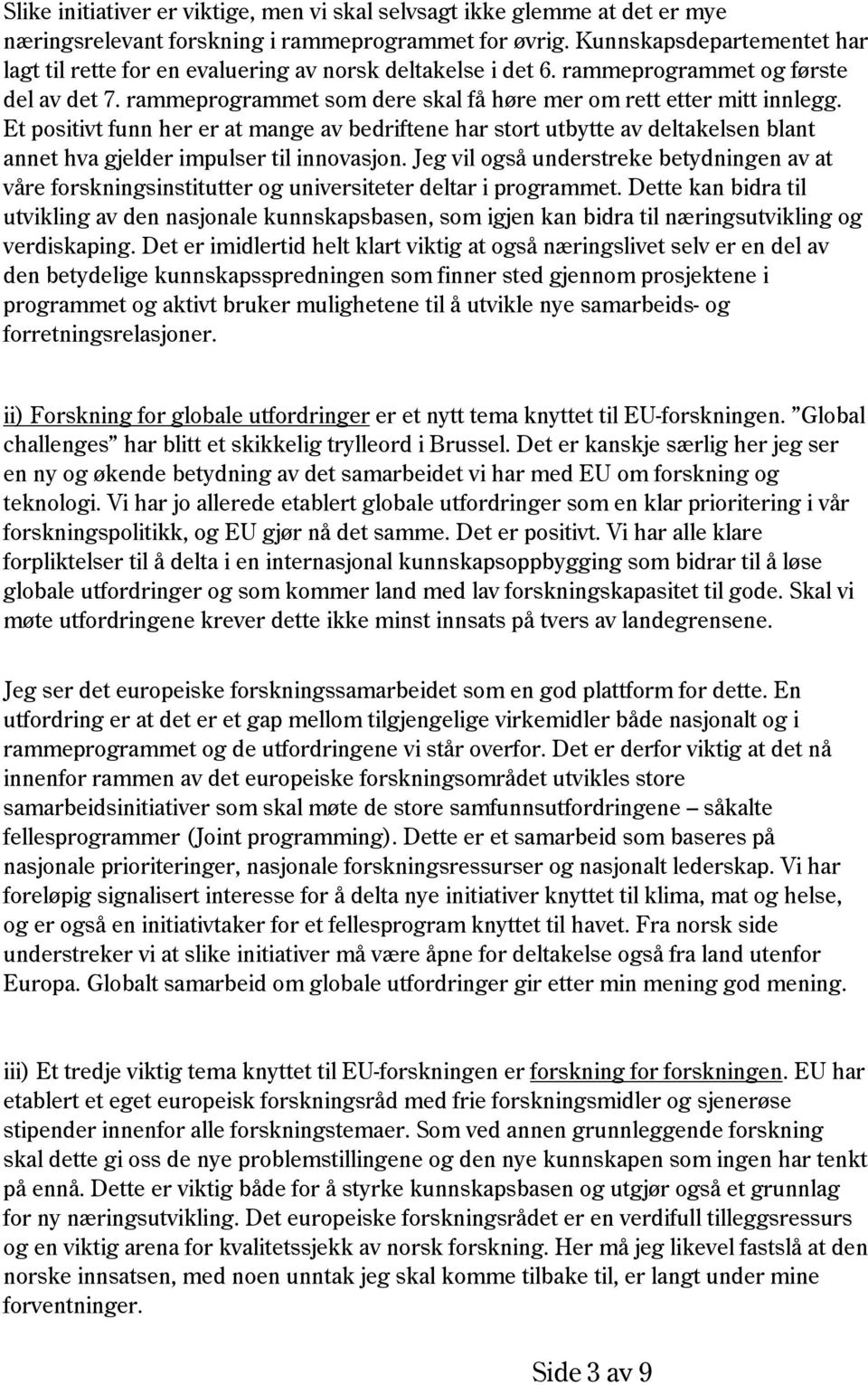 Et positivt funn her er at mange av bedriftene har stort utbytte av deltakelsen blant annet hva gjelder impulser til innovasjon.