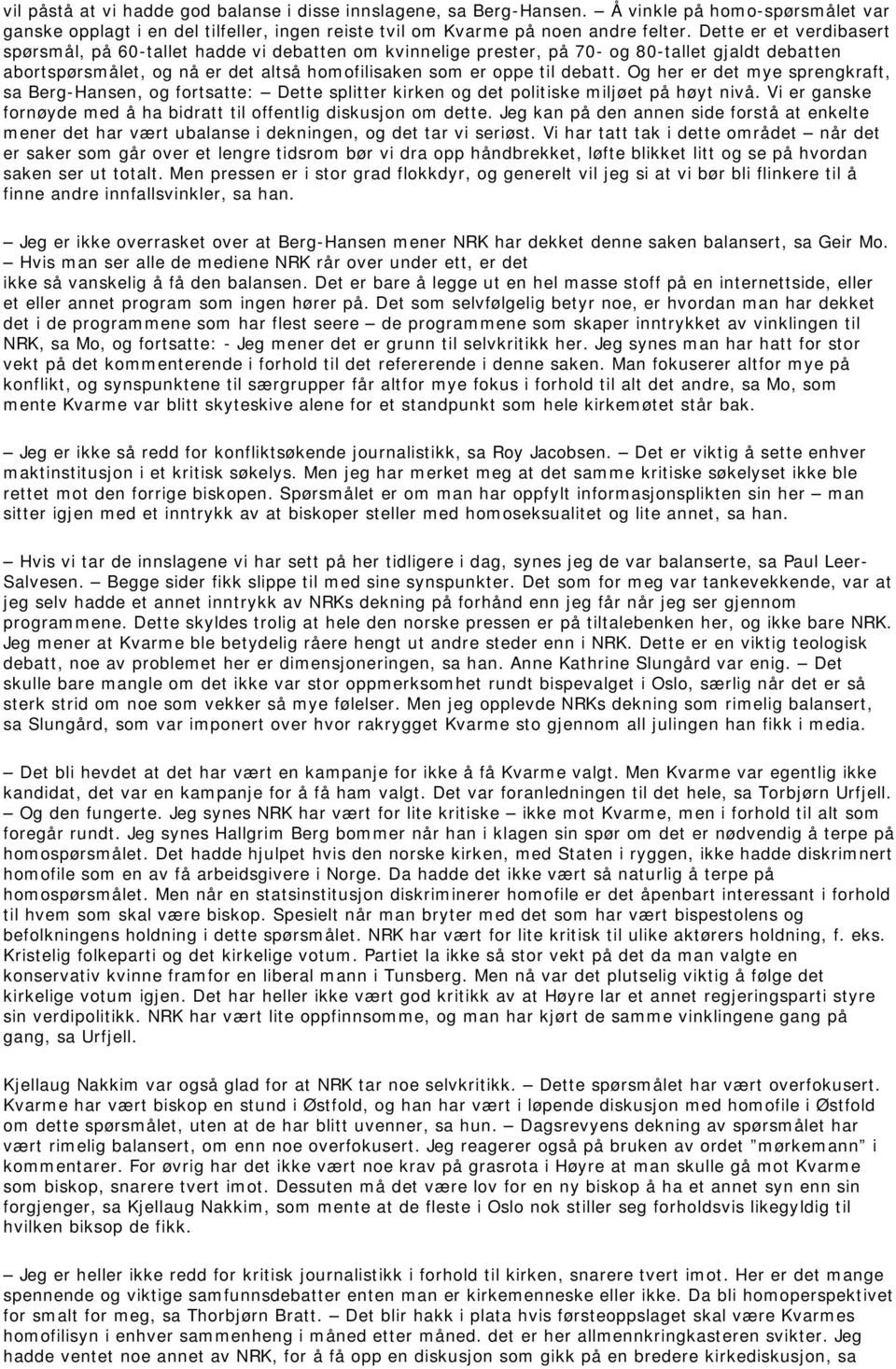 Og her er det mye sprengkraft, sa Berg-Hansen, og fortsatte: Dette splitter kirken og det politiske miljøet på høyt nivå. Vi er ganske fornøyde med å ha bidratt til offentlig diskusjon om dette.