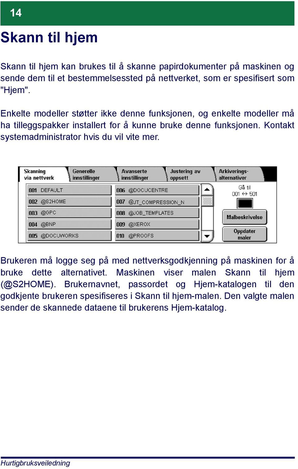 Kontakt systemadministrator hvis du vil vite mer. Brukeren må logge seg på med nettverksgodkjenning på maskinen for å bruke dette alternativet.