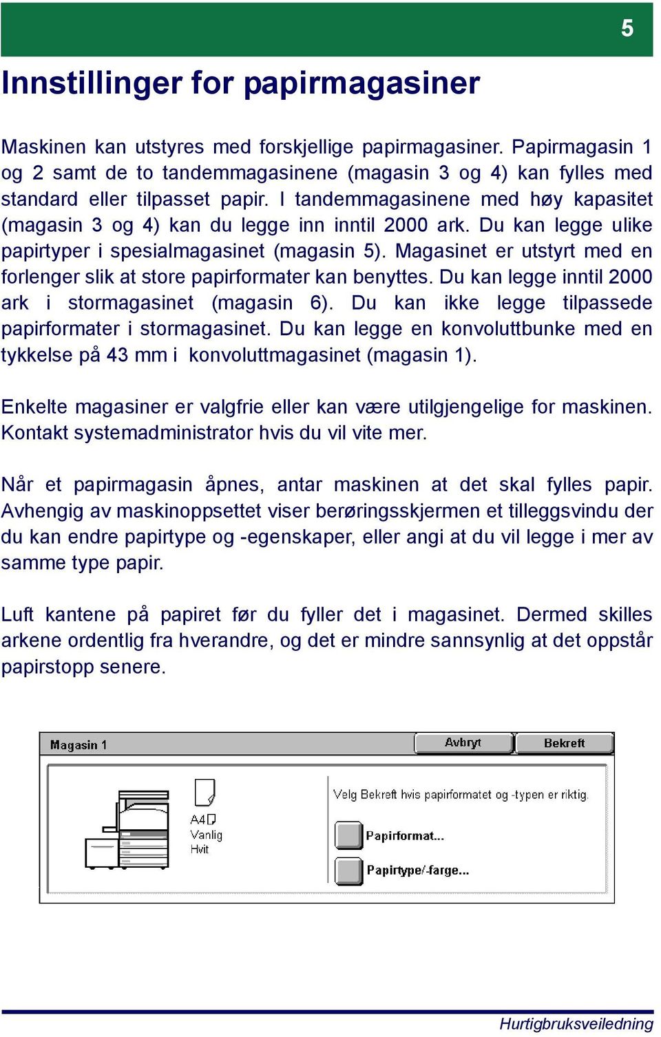 Du kan legge ulike papirtyper i spesialmagasinet (magasin 5). Magasinet er utstyrt med en forlenger slik at store papirformater kan benyttes. Du kan legge inntil 2000 ark i stormagasinet (magasin 6).