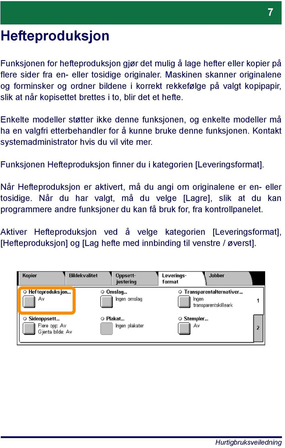 Enkelte modeller støtter ikke denne funksjonen, og enkelte modeller må ha en valgfri etterbehandler for å kunne bruke denne funksjonen. Kontakt systemadministrator hvis du vil vite mer.