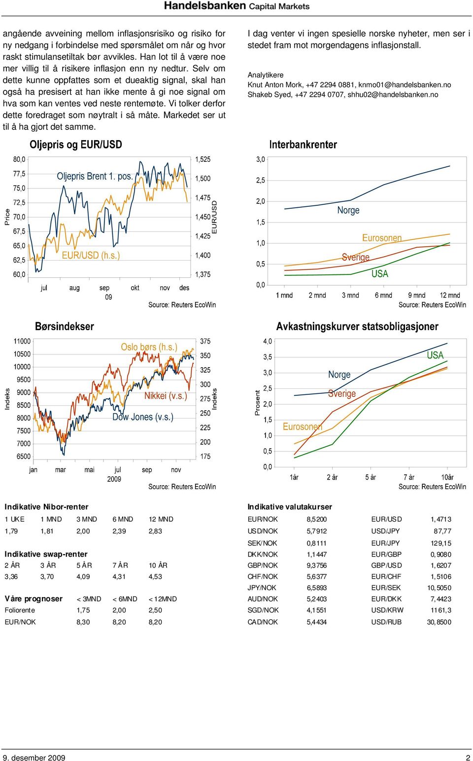 Selv om dette kunne oppfattes som et dueaktig signal, skal han også ha presisert at han ikke mente å gi noe signal om hva som kan ventes ved neste rentemøte.