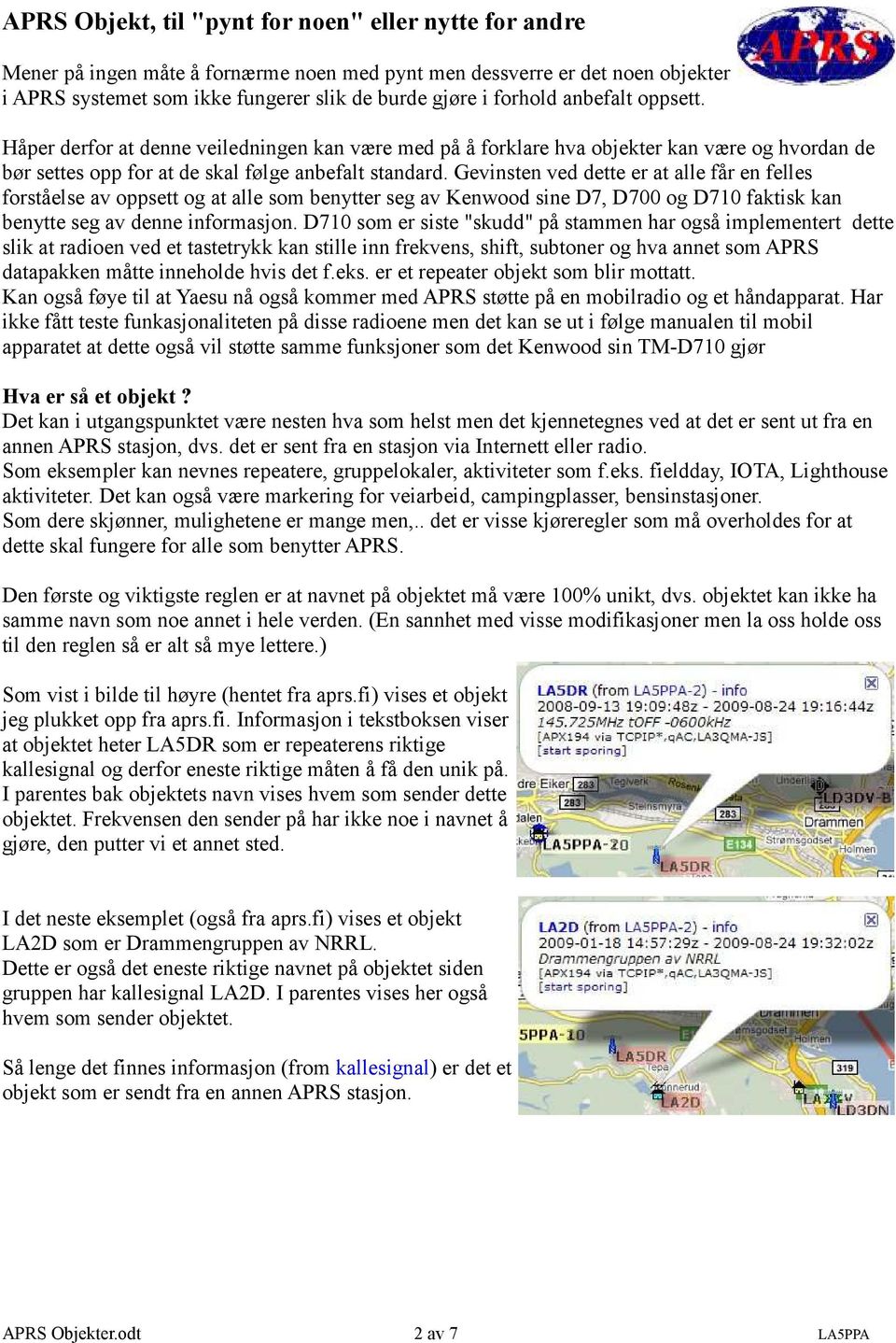 Gevinsten ved dette er at alle får en felles forståelse av oppsett og at alle som benytter seg av Kenwood sine D7, D700 og D710 faktisk kan benytte seg av denne informasjon.