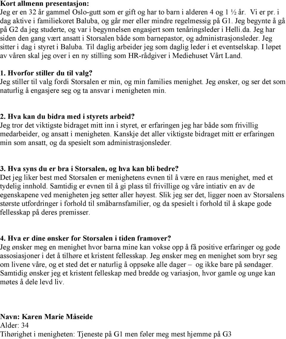 Jeg sitter i dag i styret i Baluba. Til daglig arbeider jeg som daglig leder i et eventselskap. I løpet av våren skal jeg over i en ny stilling som HR-rådgiver i Mediehuset Vårt Land.