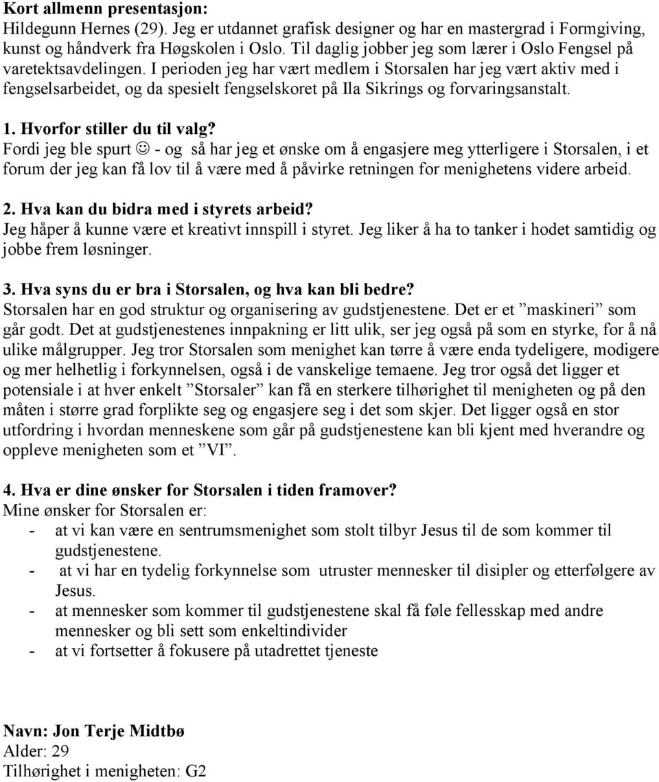 I perioden jeg har vært medlem i Storsalen har jeg vært aktiv med i fengselsarbeidet, og da spesielt fengselskoret på Ila Sikrings og forvaringsanstalt.