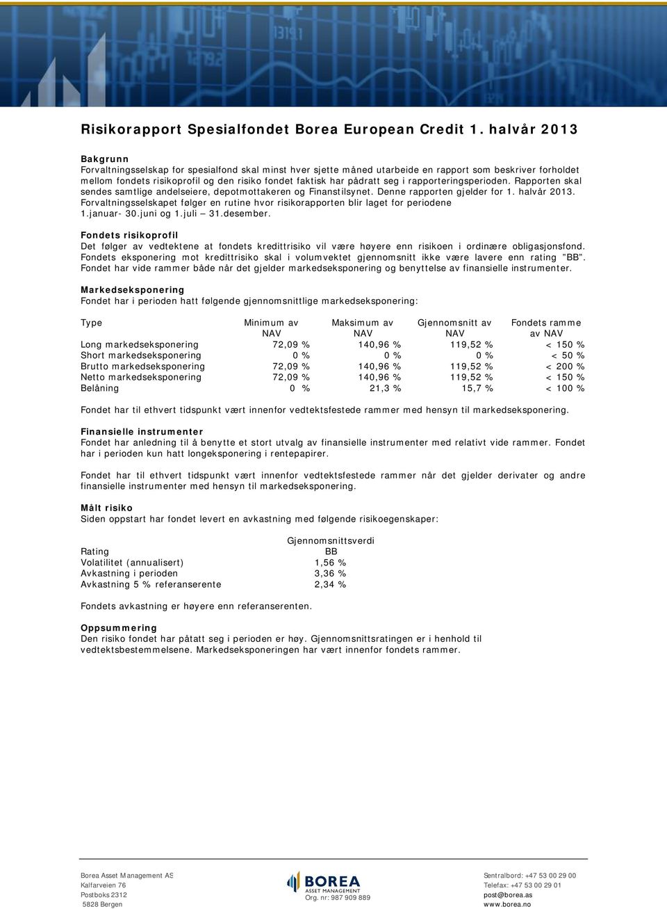 seg i rapporteringsperioden. Rapporten skal sendes samtlige andelseiere, depotmottakeren og Finanstilsynet. Denne rapporten gjelder for 1. halvår 2013.