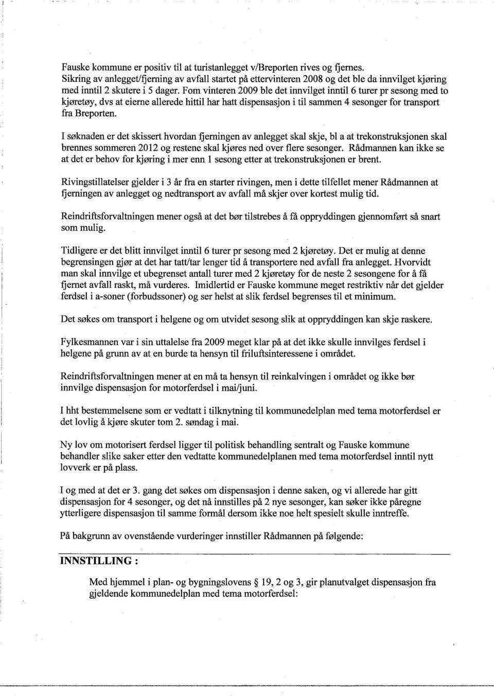 Forn vinteren 2009 ble det innvilget inntil 6 turer pr sesong med to kjøretøy, dvs at eierne allerede hittil har hatt dispensasjon i til sammen 4 sesonger for transport fra Breporten.