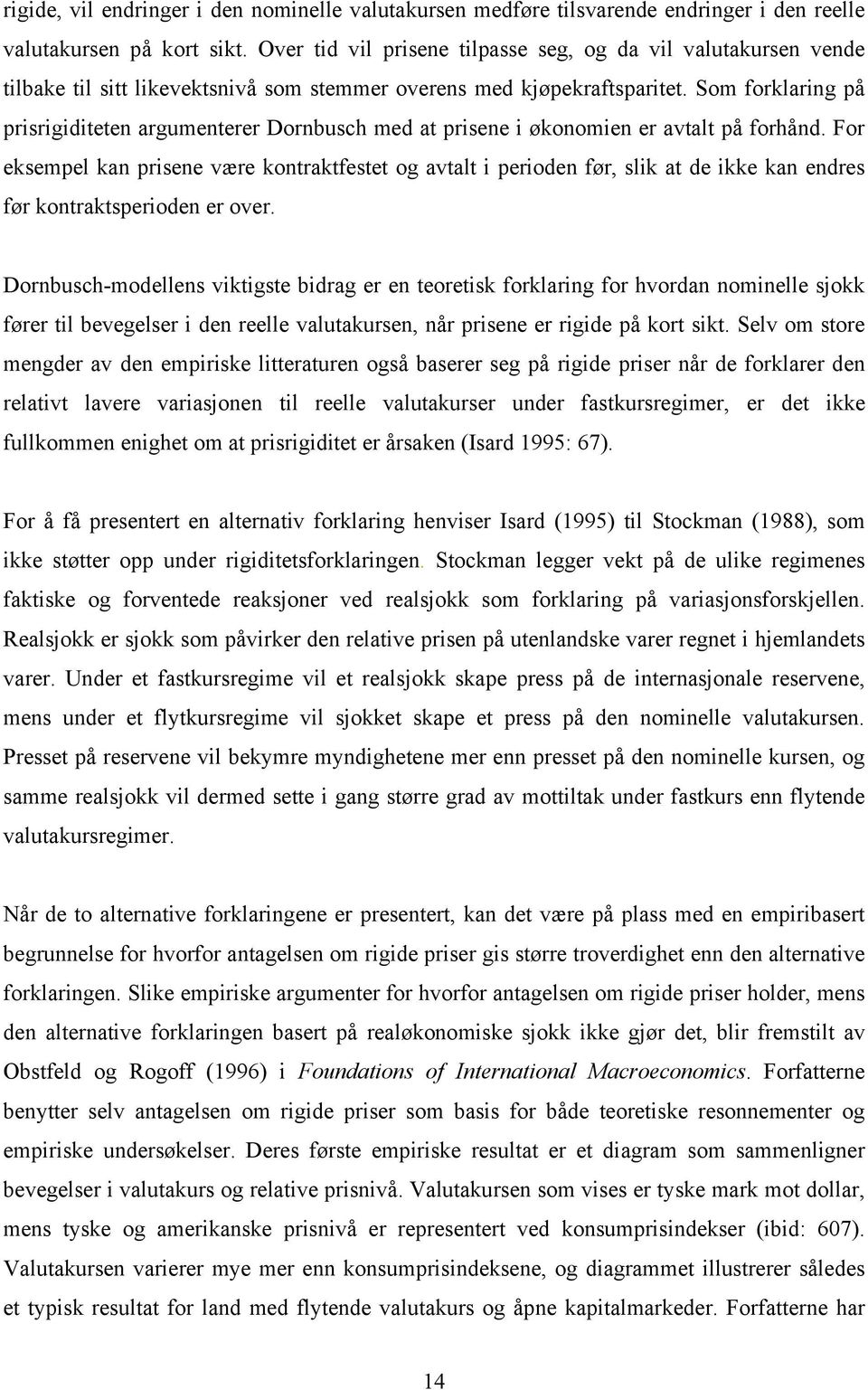 Som forklaring å risrigidittn argumntrr Dornbusch md at risn i økonomin r avtalt å forhånd. For ksml kan risn vær kontraktfstt og avtalt i riodn før, slik at d ikk kan ndrs før kontraktsriodn r ovr.