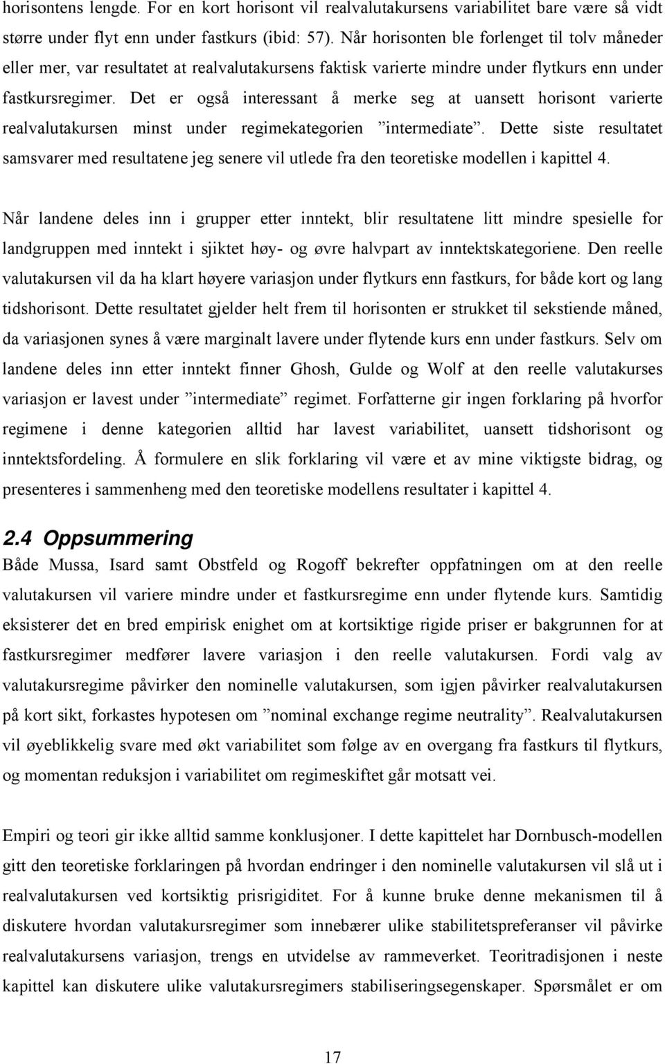 Dt r også intrssant å mrk sg at uanstt horisont varirt ralvalutakursn minst undr rgimkatgorin intrmdiat. Dtt sist rsultatt samsvarr md rsultatn jg snr vil utld fra dn tortisk modlln i kaittl 4.