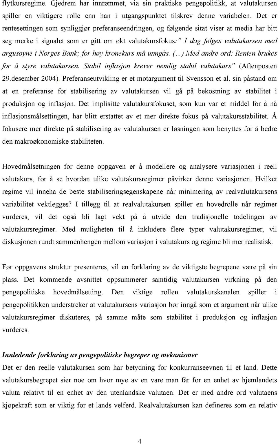 kronkurs må unngås. ( Md andr ord: Rntn bruks for å styr valutakursn. Stabil inflasjon krvr nmlig stabil valutakurs (Aftnostn 9.dsmbr 004. Prfransutvikling r t motargumnt til Svnsson t al.