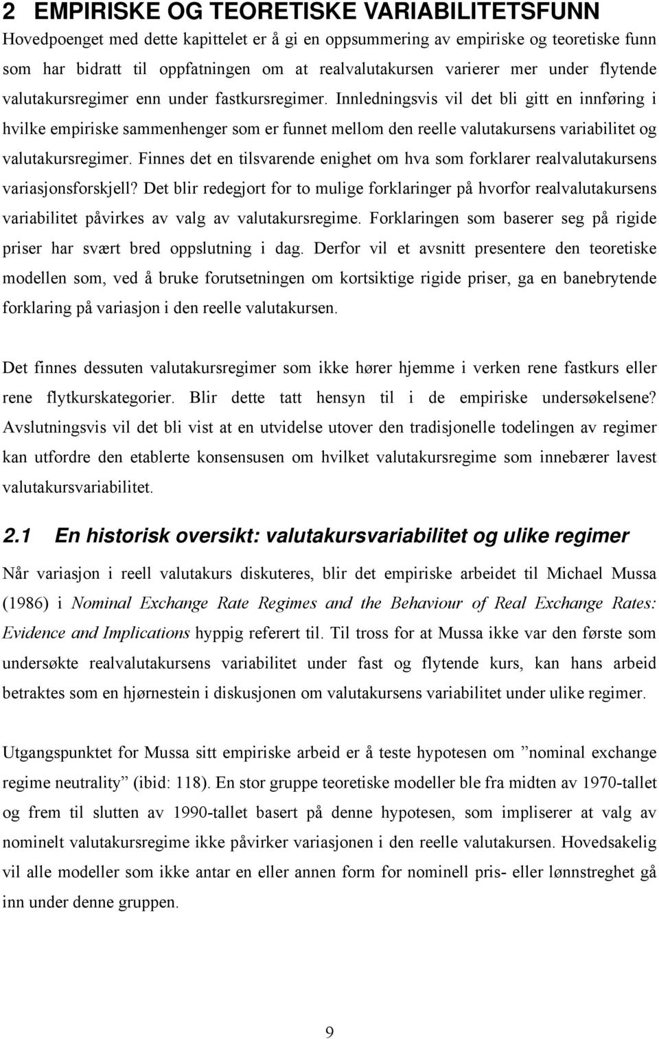 Finns dt n tilsvarnd night om hva som forklarr ralvalutakursns variasjonsforskjll? Dt blir rdgjort for to mulig forklaringr å hvorfor ralvalutakursns variabilitt åvirks av valg av valutakursrgim.