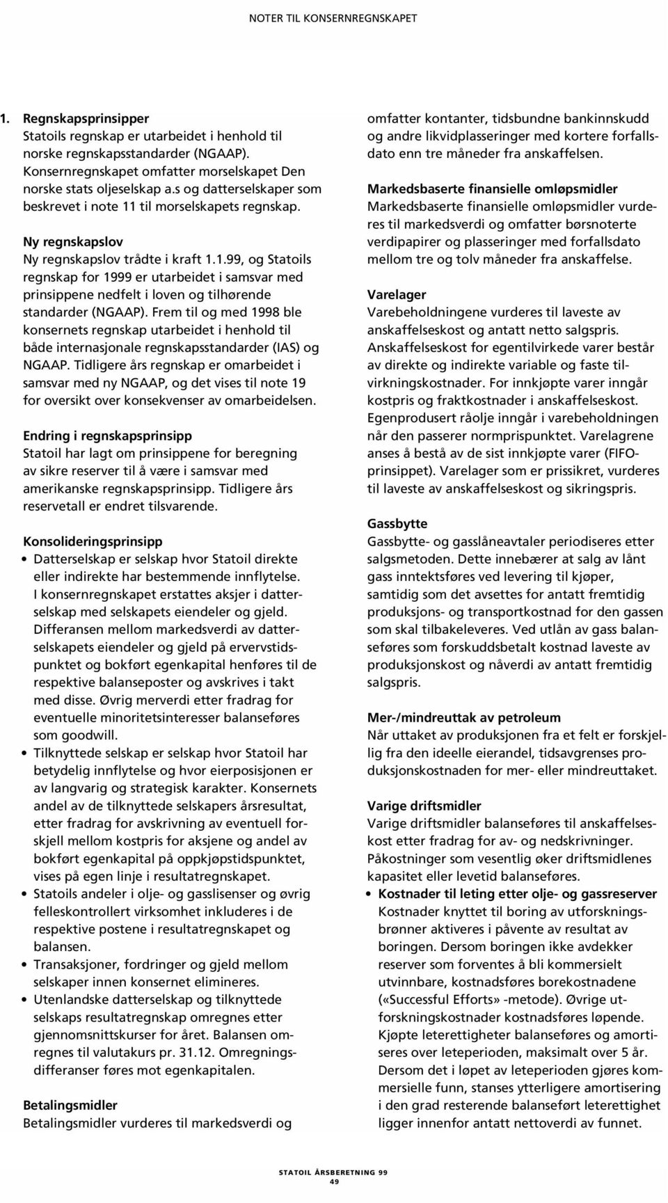 til morselskapets regnskap. Ny regnskapslov Ny regnskapslov trådte i kraft 1.1.99, og Statoils regnskap for 1999 er utarbeidet i samsvar med prinsippene nedfelt i loven og tilhørende standarder (NGAAP).