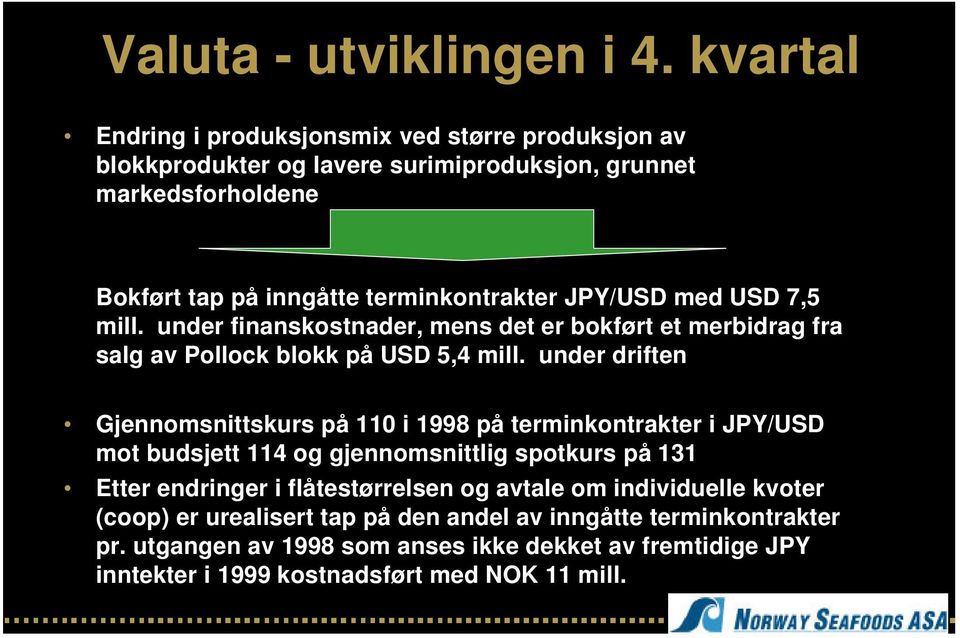 JPY/USD med USD 7,5 mill. under finanskostnader, mens det er bokført et merbidrag fra salg av Pollock blokk på USD 5,4 mill.