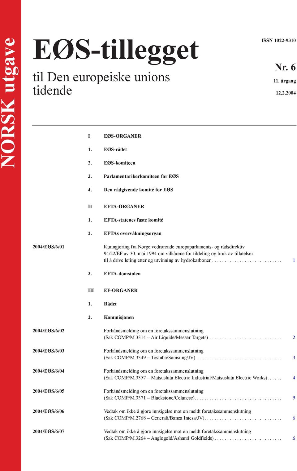 mai 1994 om vilkårene for tildeling og bruk av tillatelser til å drive leting etter og utvinning av hydrokarboner............................ 1 3. EFTA-domstolen III EF-ORGANER 1. Rådet 2.