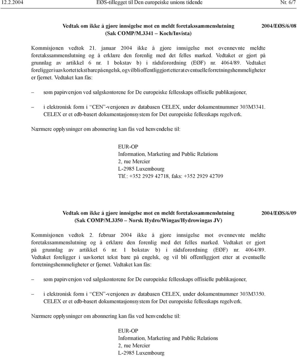 1 bokstav b) i rådsforordning (EØF) nr. 4064/89. Vedtaket foreligger i uavkortet tekst bare på engelsk, og vil bli offentliggjort etter at eventuelle forretningshemmeligheter er fjernet.