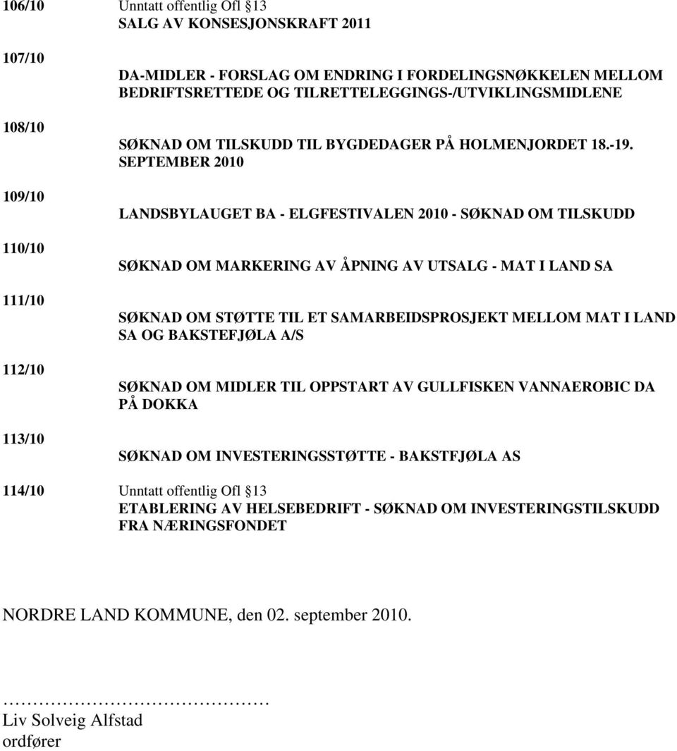 SEPTEMBER 2010 LANDSBYLAUGET BA - ELGFESTIVALEN 2010 - SØKNAD OM TILSKUDD SØKNAD OM MARKERING AV ÅPNING AV UTSALG - MAT I LAND SA SØKNAD OM STØTTE TIL ET SAMARBEIDSPROSJEKT MELLOM MAT I LAND SA OG