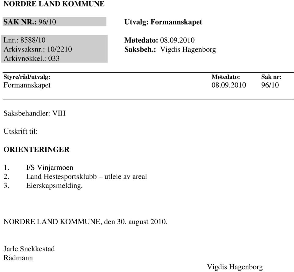 09.2010 96/10 Saksbehandler: VIH Utskrift til: ORIENTERINGER 1. I/S Vinjarmoen 2.
