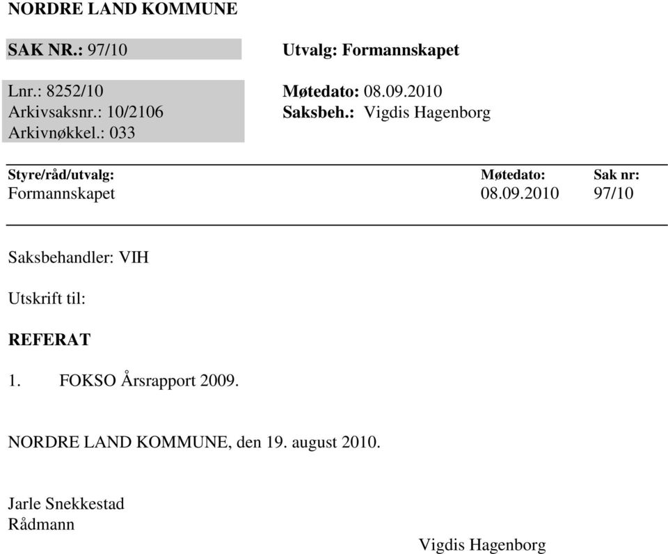 : 033 Styre/råd/utvalg: Møtedato: Sak nr: Formannskapet 08.09.