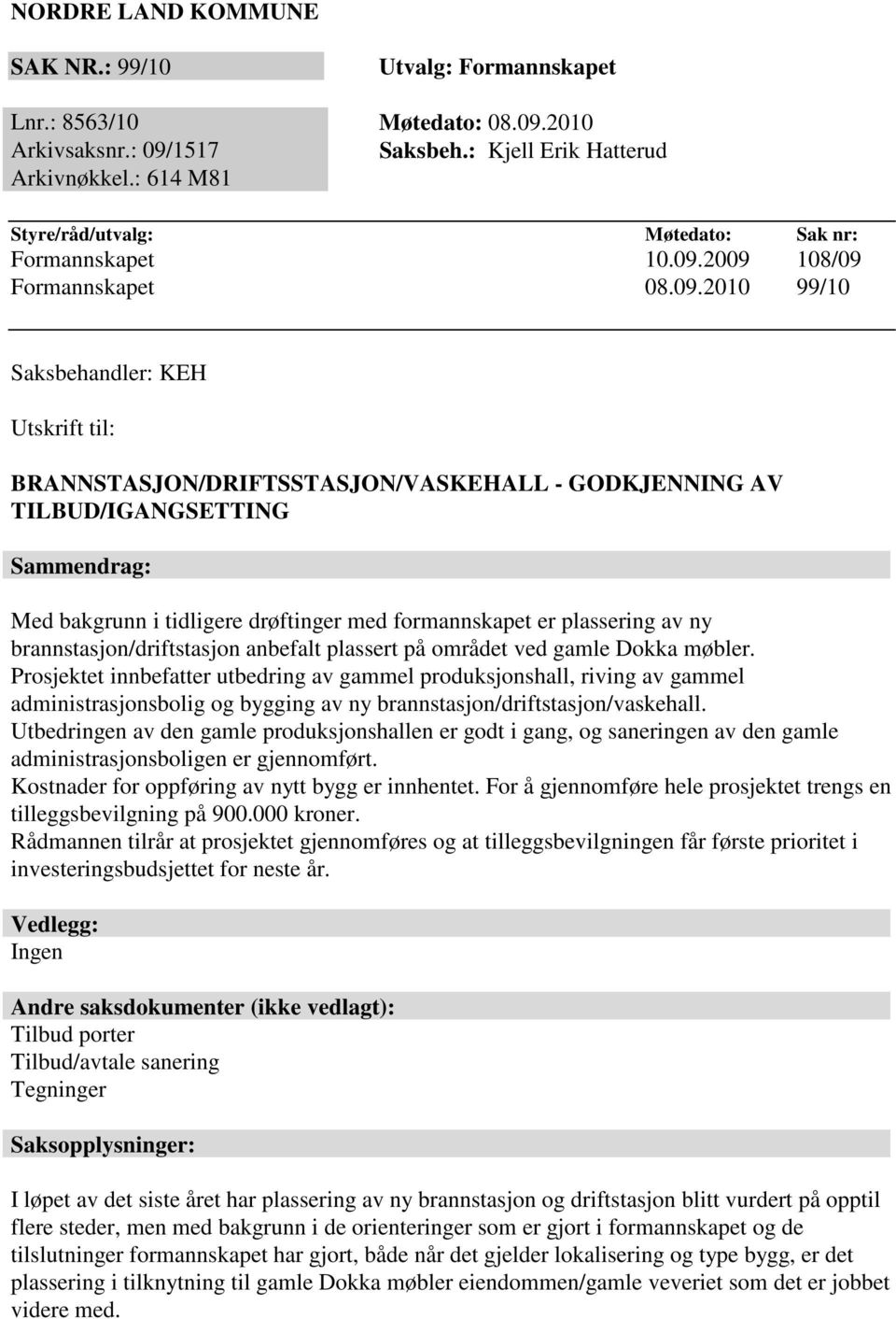 2009 108/09 Formannskapet 08.09.2010 99/10 Saksbehandler: KEH Utskrift til: BRANNSTASJON/DRIFTSSTASJON/VASKEHALL - GODKJENNING AV TILBUD/IGANGSETTING Sammendrag: Med bakgrunn i tidligere drøftinger