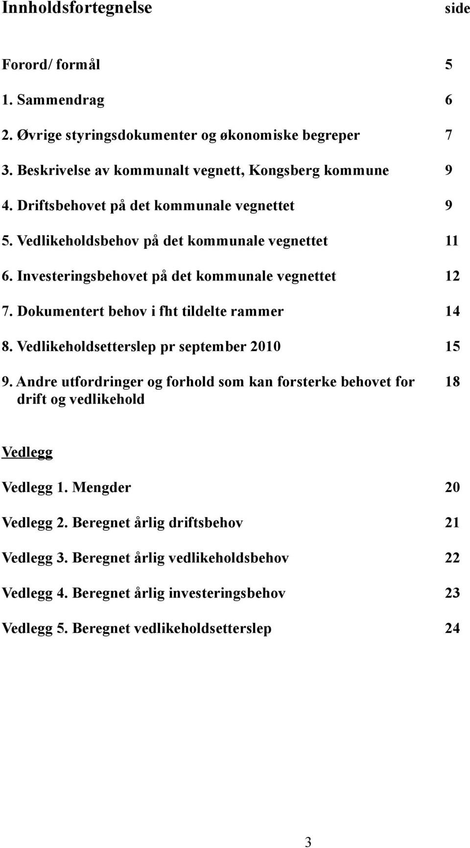 Dokumentert behov i fht tildelte rammer 14 8. Vedlikeholdsetterslep pr september 2010 15 9.