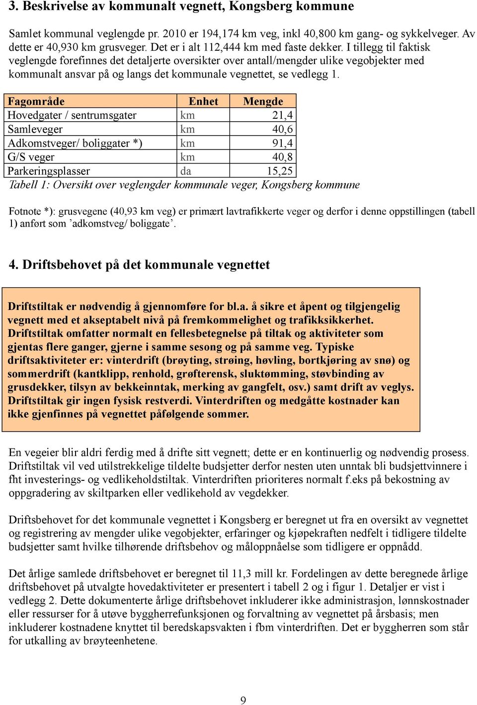 I tillegg til faktisk veglengde forefinnes det detaljerte oversikter over antall/mengder ulike vegobjekter med kommunalt ansvar på og langs det kommunale vegnettet, se vedlegg 1.