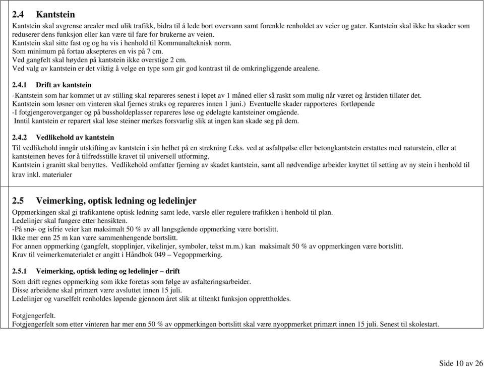 Som minimum på fortau aksepteres en vis på 7 cm. Ved gangfelt skal høyden på kantstein ikke overstige 2 cm.