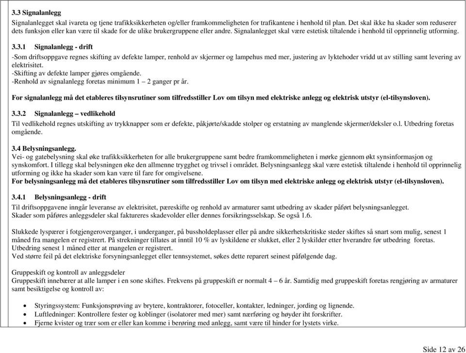 3.3.1 Signalanlegg - drift -Som driftsoppgave regnes skifting av defekte lamper, renhold av skjermer og lampehus med mer, justering av lyktehoder vridd ut av stilling samt levering av elektrisitet.