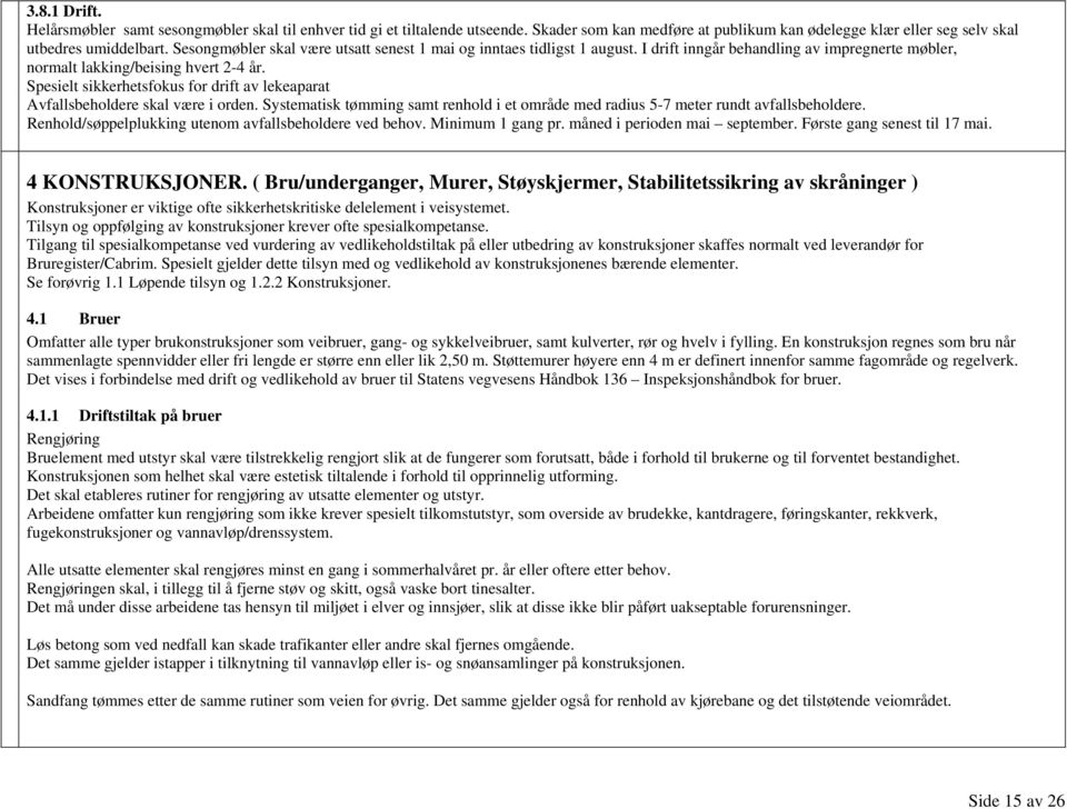 Spesielt sikkerhetsfokus for drift av lekeaparat Avfallsbeholdere skal være i orden. Systematisk tømming samt renhold i et område med radius 5-7 meter rundt avfallsbeholdere.