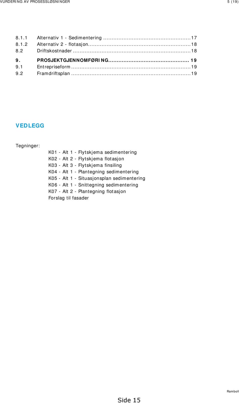 .. 19 VEDLEGG Tegninger: K01 - Alt 1 - Flytskjema sedimentering K02 - Alt 2 - Flytskjema flotasjon K03 - Alt 3 - Flytskjema finsiling