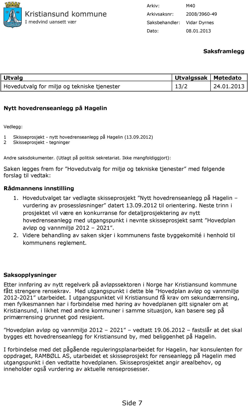 Ikke mangfoldiggjort): Saken legges frem for Hovedutvalg for miljø og tekniske tjenester med følgende forslag til vedtak: Rådmannens innstilling 1.