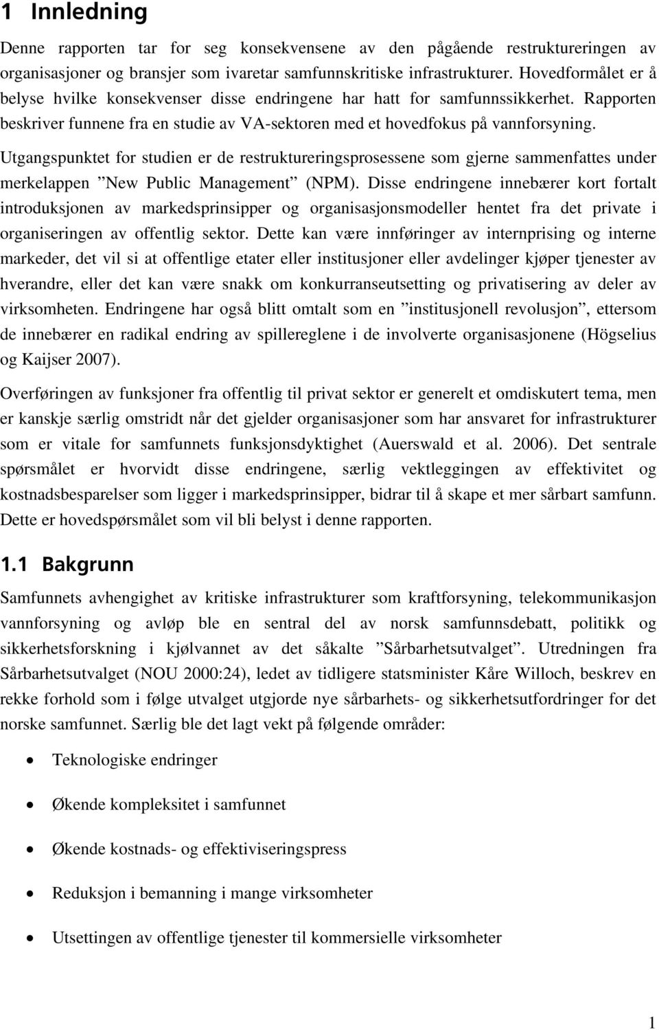 Utgangspunktet for studien er de restruktureringsprosessene som gjerne sammenfattes under merkelappen New Public Management (NPM).