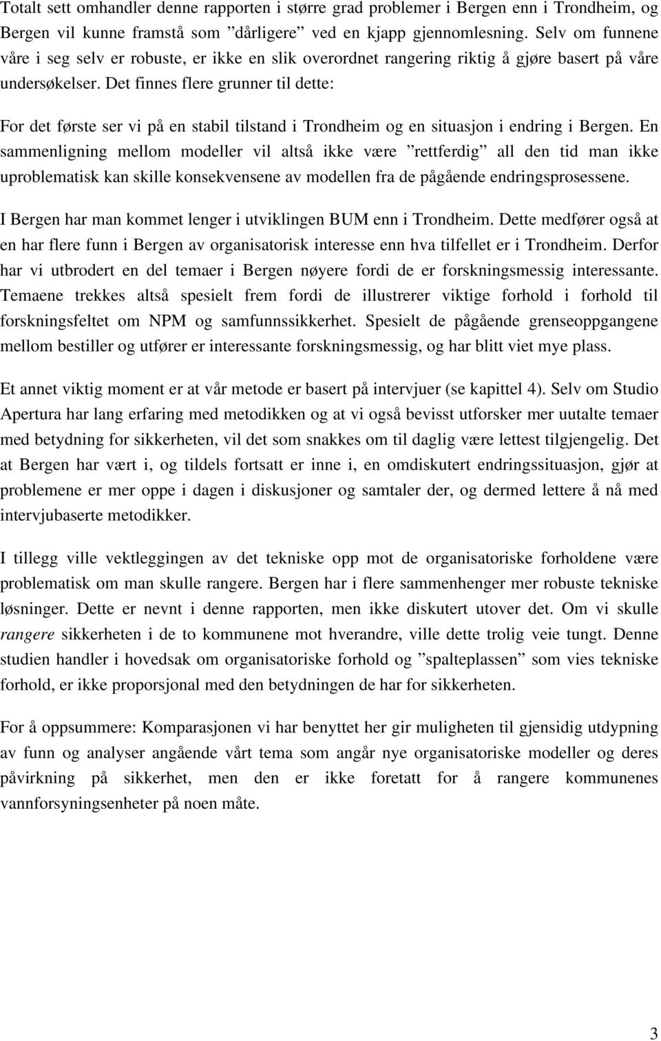 Det finnes flere grunner til dette: For det første ser vi på en stabil tilstand i Trondheim og en situasjon i endring i Bergen.