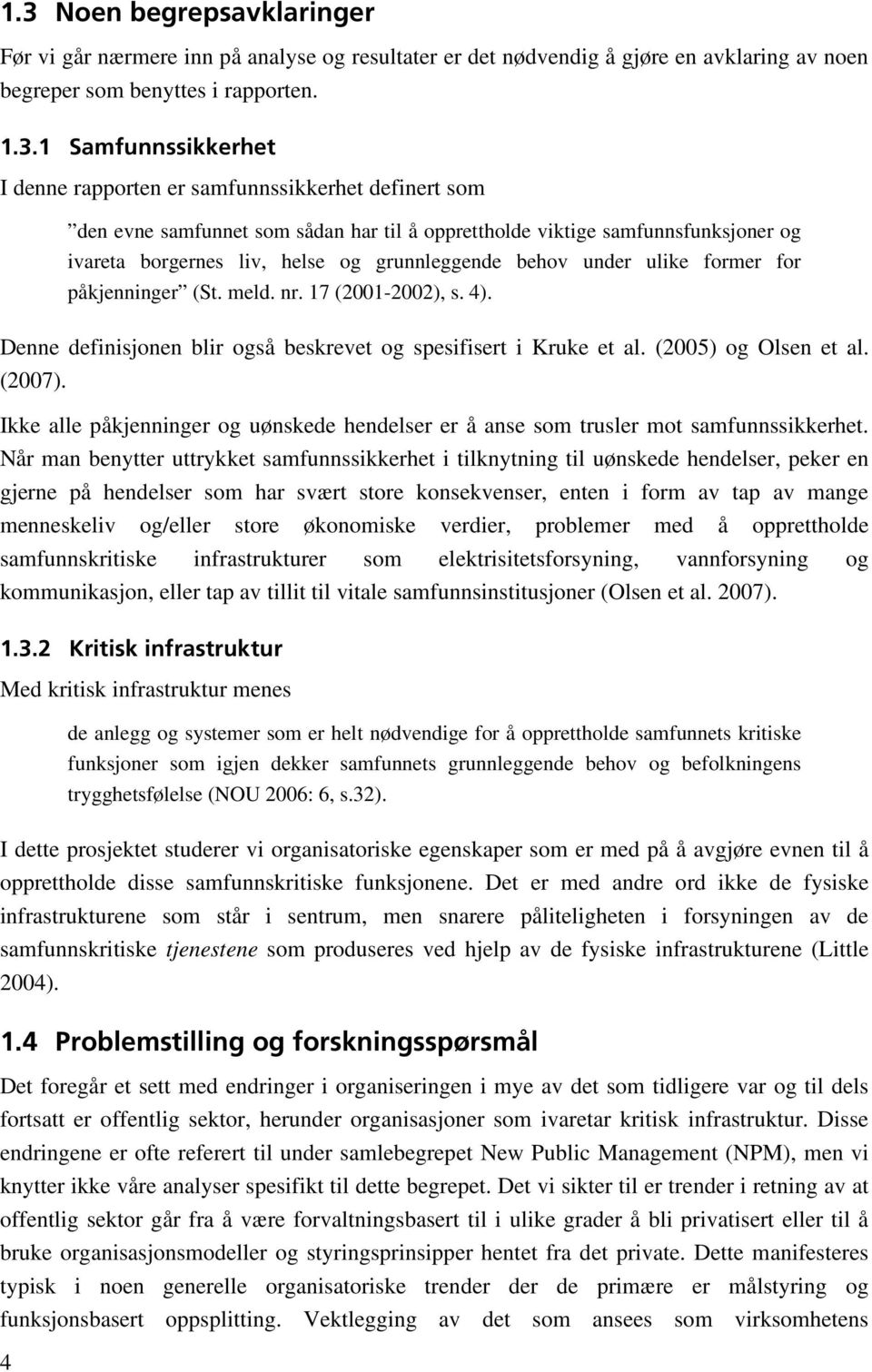 påkjenninger (St. meld. nr. 17 (2001-2002), s. 4). Denne definisjonen blir også beskrevet og spesifisert i Kruke et al. (2005) og Olsen et al. (2007).