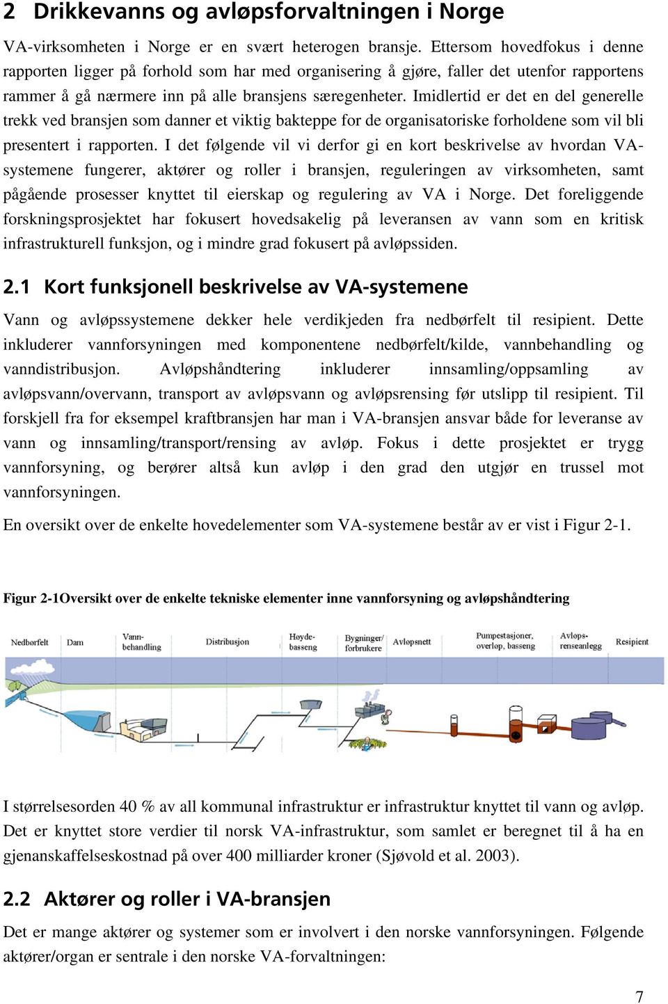 Imidlertid er det en del generelle trekk ved bransjen som danner et viktig bakteppe for de organisatoriske forholdene som vil bli presentert i rapporten.