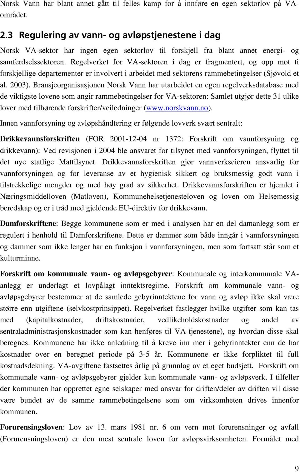 Regelverket for VA-sektoren i dag er fragmentert, og opp mot ti forskjellige departementer er involvert i arbeidet med sektorens rammebetingelser (Sjøvold et al. 2003).