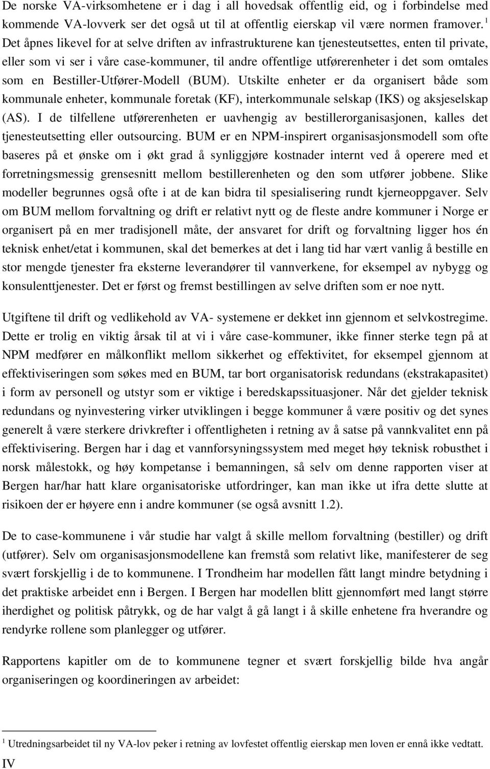 en Bestiller-Utfører-Modell (BUM). Utskilte enheter er da organisert både som kommunale enheter, kommunale foretak (KF), interkommunale selskap (IKS) og aksjeselskap (AS).