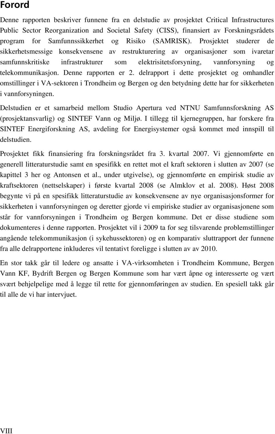 Prosjektet studerer de sikkerhetsmessige konsekvensene av restrukturering av organisasjoner som ivaretar samfunnskritiske infrastrukturer som elektrisitetsforsyning, vannforsyning og