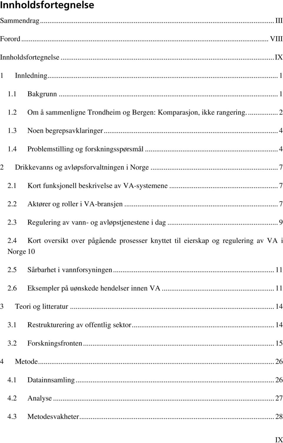 .. 7 2.3 Regulering av vann- og avløpstjenestene i dag... 9 2.4 Kort oversikt over pågående prosesser knyttet til eierskap og regulering av VA i Norge 10 2.5 Sårbarhet i vannforsyningen... 11 2.