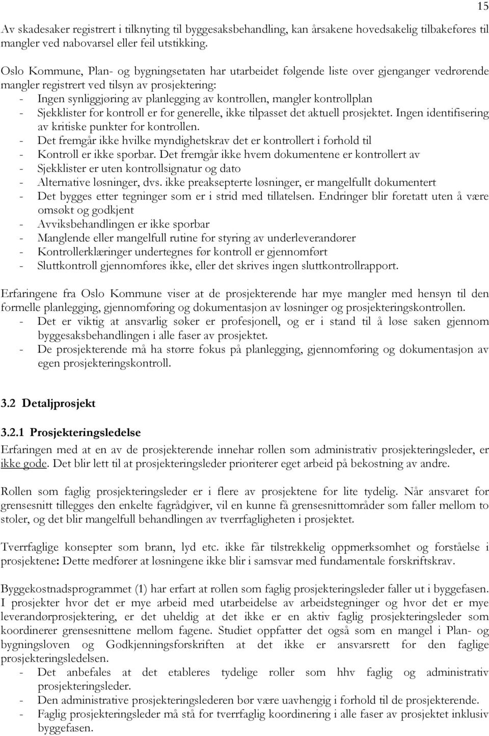 mangler kontrollplan - Sjekklister for kontroll er for generelle, ikke tilpasset det aktuell prosjektet. Ingen identifisering av kritiske punkter for kontrollen.