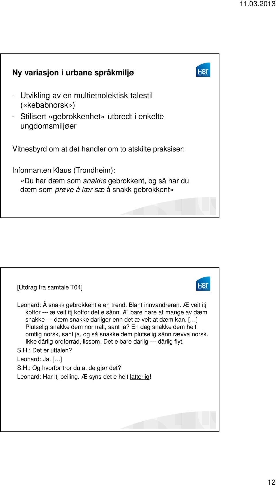 Blant innvandreran. Æ veit itj koffor --- æ veit itj koffor det e sånn. Æ bare høre at mange av dæm snakke --- dæm snakke dårliger enn det æ veit at dæm kan. [ ] Plutselig snakke dem normalt, sant ja?